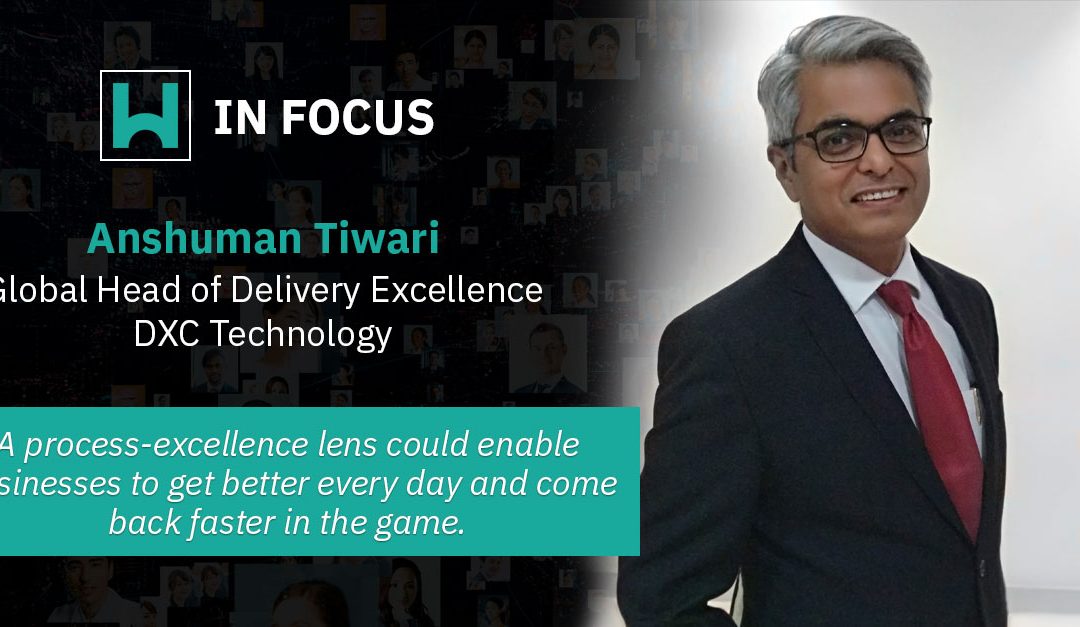 Anshuman Tiwari, Global Head of Delivery Excellence, DXC Technology